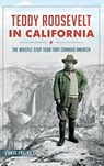 Teddy Roosevelt in California: The Whistle Stop Tour That Changed America - Chris Epting - 9781540212504