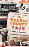 The: Orange County Fair: A History of Celebration - Chris Epting - 9781540212511