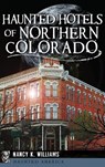 Haunted Hotels of Northern Colorado - Nancy K. Williams - 9781540213532