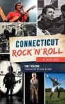 Connecticut Rock 'n' Roll: A History - Tony Renzoni - 9781540225535