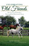 Celebrating Old Friends: Stories from Kentucky's Thoroughbred Retirement Farm - Rick Capone - 9781540226952