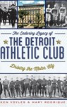 The Enduring Legacy of the Detroit Athletic Club: Driving the Motor City - Ken Voyles - 9781540231178