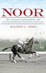 Noor: A Champion Thoroughbred's Unlikely Journey from California to Kentucky - Milton C. Toby - 9781540231444