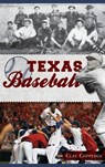 Texas Baseball: A Lone Star Diamond History from Town Teams to the Big Leagues - Clay Coppedge - 9781540231581
