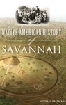 Native American History of Savannah - Michael Freeman - 9781540234186