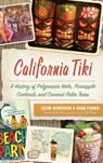 California Tiki: A History of Polynesian Idols, Pineapple Cocktails and Coconut Palm Trees - Jason Henderson - 9781540235305