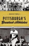 Pittsburgh's Greatest Athletes - David Finoli - 9781540239297
