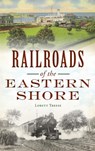 Railroads of the Eastern Shore - Lorett Treese - 9781540246585