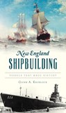 New England Shipbuilding - Glenn a Knoblock - 9781540247421