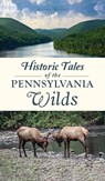Historic Tales of the Pennsylvania Wilds - Kathy Myers - 9781540247612