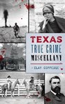Texas True Crime Miscellany - Clay Coppedge - 9781540248589