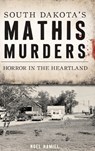 South Dakota's Mathis Murders - Noel Hamiel - 9781540251824