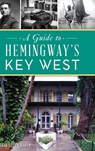 Guide to Hemingway's Key West - Mark Allen Baker - 9781540251855