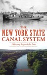 New York State Canal System: A History Beyond the Erie - Susan P. Gateley - 9781540257154