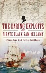 Daring Exploits of Pirate Black Sam Bellamy: From Cape Cod to the Caribbean - Jamie Goodall - 9781540257246