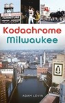Kodachrome Milwaukee - Adam Levin - 9781540257475