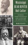 Mississippi Bear Hunter Holt Collier: Guiding Teddy Roosevelt and a Lifetime of Adventure - Mark Neaves - 9781540258441