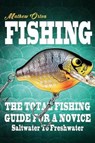 Fishing The Total Fishing Guide For A Novice: Saltwater To Freshwater: The Total Fishing Guide For A Novice: Saltwater To Freshwater - Mathew Orton - 9781540306869