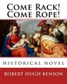 Come Rack! Come Rope!. By: Robert Hugh Benson: historical novel - BENSON,  Robert Hugh - 9781540788559