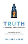 Truth Changes Everything – How People of Faith Can Transform the World in Times of Crisis - Dr. Jeff Myers - 9781540900371