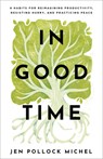 In Good Time – 8 Habits for Reimagining Productivity, Resisting Hurry, and Practicing Peace - Jen Pollock Michel - 9781540900548