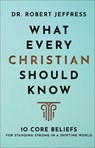 What Every Christian Should Know – 10 Core Beliefs for Standing Strong in a Shifting World - Dr. Robert Jeffress - 9781540902122