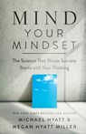 Mind Your Mindset – The Science That Shows Success Starts with Your Thinking - Michael Hyatt ; Megan Hyatt Miller - 9781540902146