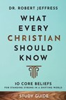 What Every Christian Should Know Study Guide – 10 Core Beliefs for Standing Strong in a Shifting World - Dr. Robert Jeffress - 9781540903099