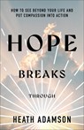 Hope Breaks Through: How to See Beyond Your Life and Put Compassion Into Action - Heath Adamson - 9781540903723
