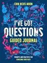 I've Got Questions Guided Journal: Prompts and Practices for Rewilding Your Faith - Erin Hicks Moon - 9781540904096