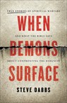 When Demons Surface: True Stories of Spiritual Warfare and What the Bible Says about Confronting the Darkness - Steve Dabbs - 9781540904119