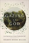 Gazing at God: A 40-Day Journey to Greater Freedom from Self - Sharon Hodde Miller - 9781540904232
