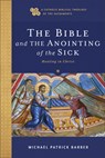 The Bible and the Anointing of the Sick: Healing in Christ - Michael Patrick Barber - 9781540960993