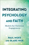 Integrating Psychology and Faith – Models for Christian Engagement - Paul Moes ; Blake Riek - 9781540964755