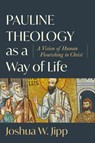 Pauline Theology as a Way of Life – A Vision of Human Flourishing in Christ - Joshua W. Jipp - 9781540965721