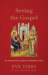 Seeing the Gospel: An Interpretive Guide to Orthodox Icons - Eve Tibbs - 9781540968005