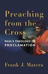 Preaching from the Cross: Paul's Theology of Proclamation - Frank J. Matera - 9781540968197