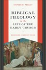 Biblical Theology in the Life of the Early Church: Recovering an Ancient Vision - Stephen O. Presley - 9781540968371