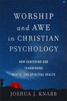 Worship and Awe in Christian Psychology: How Centering God Transforms Mental and Spiritual Health - Joshua J. Knabb - 9781540968562
