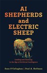 AI Shepherds and Electric Sheep: Leading and Teaching in the Age of Artificial Intelligence - Sean O'Callaghan - 9781540968647