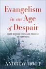 Evangelism in an Age of Despair: Hope beyond the Failed Promise of Happiness - Andrew Root - 9781540968722