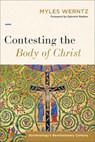 Contesting the Body of Christ: Ecclesiology's Revolutionary Century - Myles Werntz - 9781540969149
