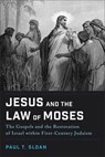 Jesus and the Law of Moses: The Gospels and the Restoration of Israel within First-Century Judaism - Paul T. Sloan - 9781540969200