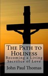The Path to Holiness: Becoming a Living Sacrifice of Love - John Paul Thomas - 9781541004184