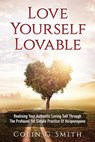 Love Yourself Loveable: Realising Your Authentic Loving Self Through The Profound Yet Simple Practice Of Ho'oponopono - Colin Gary Smith - 9781541086227