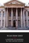 A History of Banking in the United States - William Graham Sumner - 9781541351684