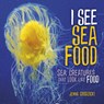 I See Sea Food: Sea Creatures That Look Like Food - Jenna Grodzicki - 9781541554634