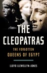 The Cleopatras: The Forgotten Queens of Egypt - Lloyd Llewellyn-Jones - 9781541602922