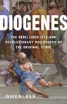 Diogenes: The Rebellious Life and Revolutionary Philosophy of the Original Cynic - Inger N. I. Kuin - 9781541606470
