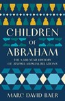 Children of Abraham: The 1,400-Year History of Jewish-Muslim Relations - Marc David Baer - 9781541606593